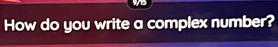 9/15 
How do you write a complex number?