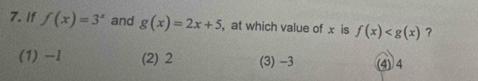 If f(x)=3^x and g(x)=2x+5 , at which value of x is f(x) ?
(1) -I (2) 2 (3) -3 (4) 4