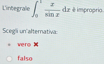 L'integrale ∈t _0^(1frac x)sin x dx è improprio.
Scegli un'alternativa:
vero X
falso