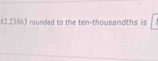 82.23863 rounded to the ten-thousandths is