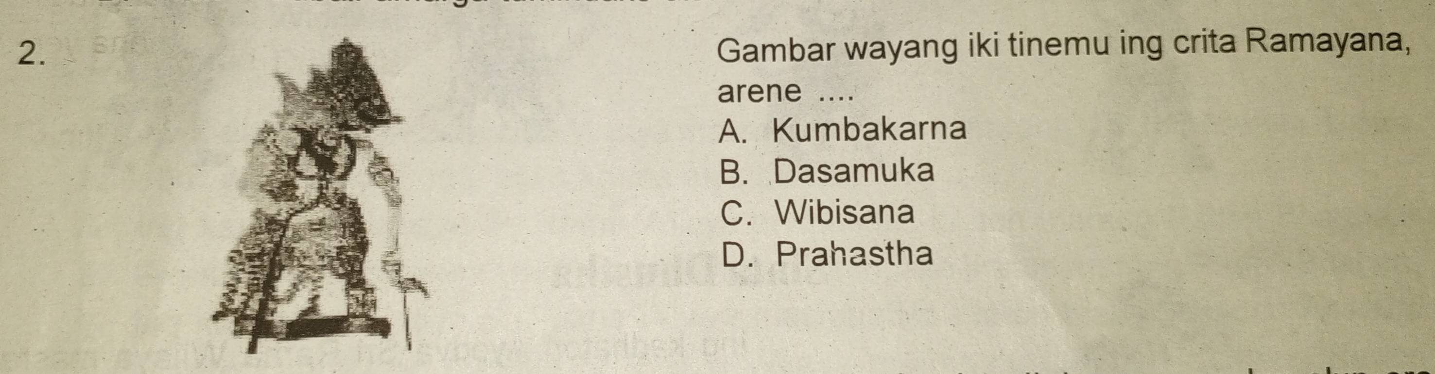 Gambar wayang iki tinemu ing crita Ramayana,
arene ....
A. Kumbakarna
B. Dasamuka
C. Wibisana
D. Prahastha