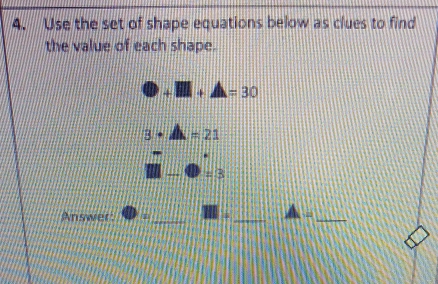 Use the set of shape equations below as clues to find 
the value of each shape.
+M+A=30
3· A=21
=3
Answer: = __ A= _