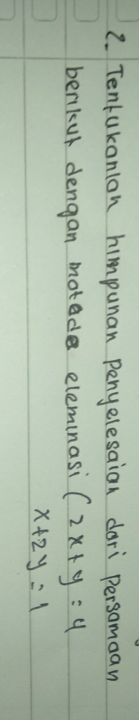 Tentukonlon himpunan penyelesaian dari Persomaan
berikur dengan motede eleminasi (2x+y=4
x+2y=1