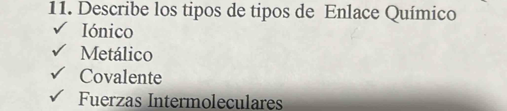 Describe los tipos de tipos de Enlace Químico
Iónico
Metálico
Covalente
Fuerzas Intermoleculares