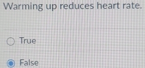 Warming up reduces heart rate.
True
False