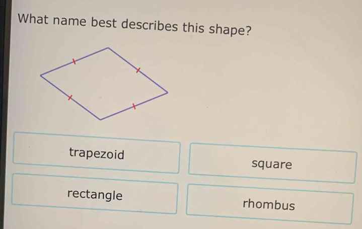 What name best describes this shape?
trapezoid square
rectangle rhombus