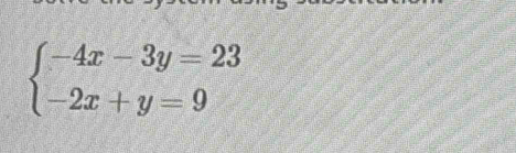 beginarrayl -4x-3y=23 -2x+y=9endarray.