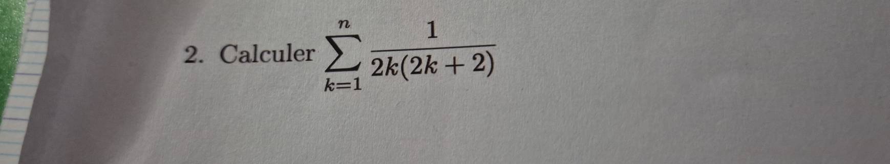 Calculer sumlimits _(k=1)^n 1/2k(2k+2) 