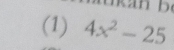 kan b 
(1) 4x^2-25