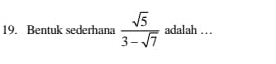 Bentuk sederhana  sqrt(5)/3-sqrt(7)  adalah . .