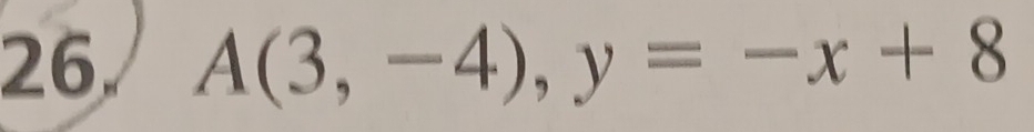 26 A(3,-4),y=-x+8