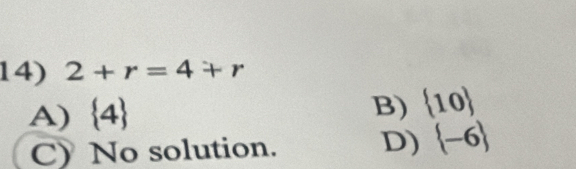 2+r=4+r
A)  4
B)  10
C) No solution.
D)  -6