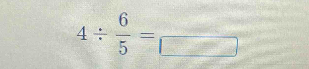 4/  6/5 =frac 