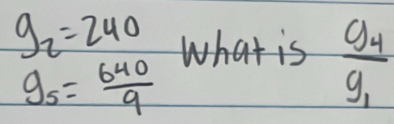 g_2=240 what is frac g_4g_1
g_5= 640/9 