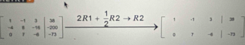 beginbmatrix 1&-1&3 -4&8&-16&-200 0&7&-6&|frac 2R1+ 1/2 R2to R2 _  beginbmatrix 1&-1&3&|&7 0&7&-6|&-73endbmatrix