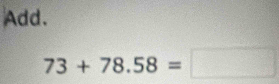 Add.
73+78.58=□