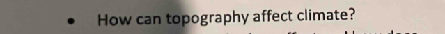 How can topography affect climate?