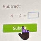 Subtract:
4-4=□