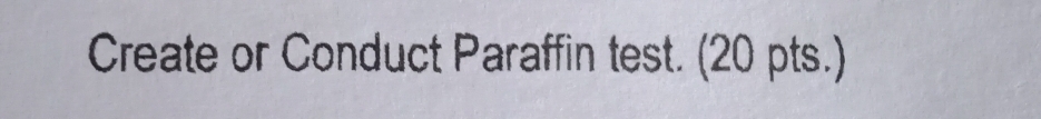 Create or Conduct Paraffin test. (20 pts.)