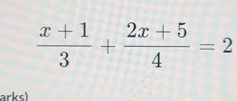  (x+1)/3 + (2x+5)/4 =2
arks)