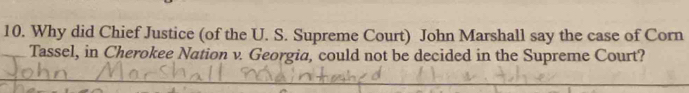 Why did Chief Justice (of the U. S. Supreme Court) John Marshall say the case of Corn 
_Tassel, in Cherokee Nation v. Georgia, could not be decided in the Supreme Court? 
_