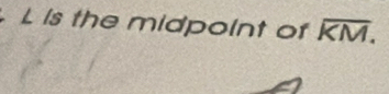 L is the midpoint of overline KM.