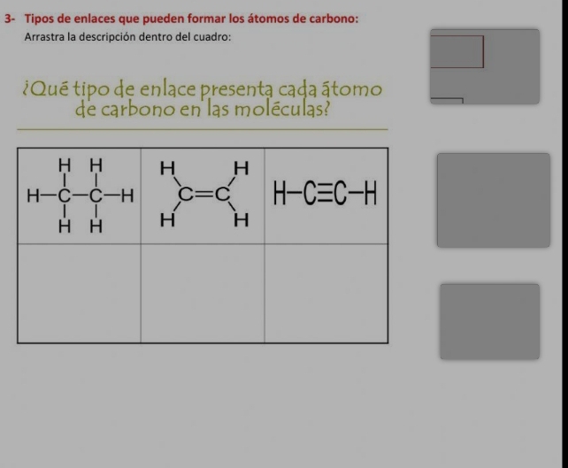 3- Tipos de enlaces que pueden formar los átomos de carbono:
Arrastra la descripción dentro del cuadro:
□  r=frac lambda =frac 1
¿iQué tipo de enlace presenta caḍa átomo
de carbono en las moléculas?
H-Cequiv C-H