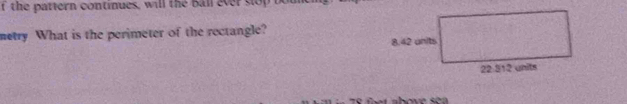 the pattern continues, will the ball ever stop boun 
metry What is the perimeter of the rectangle?