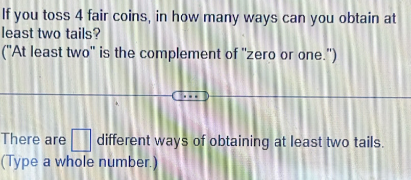 Solved: If you toss 4 fair coins, in how many ways can you obtain at ...