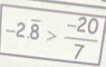 -2.overline 8> (-20)/7 