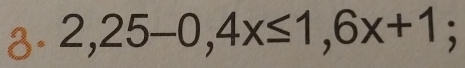 2,25-0,4x≤ 1,6x+1;