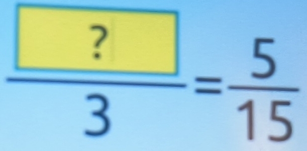  ?/3 = 5/15 