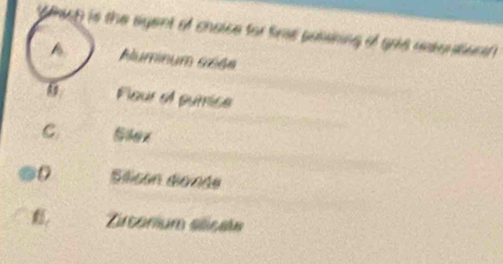 Whch is the agent of chaice for time passining of goe asontion
A Aluminum séés
0 Fleur of pumice
C
0 Silicon dionde
Zirconium sliçale