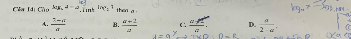 Cho log _64=a.Tính log _23 theo a.
A.  (2-a)/a   (a+2)/a  a #  a/2-a . 
B.
C.
D.