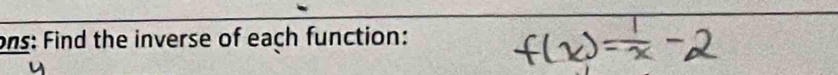 ons: Find the inverse of each function: