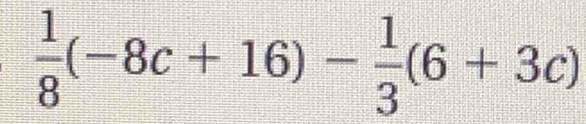  1/8 (-8c+16)- 1/3 (6+3c)