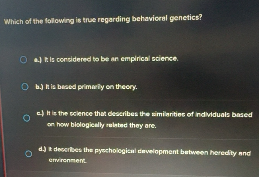 Solved: Which of the following is true regarding behavioral genetics? a ...
