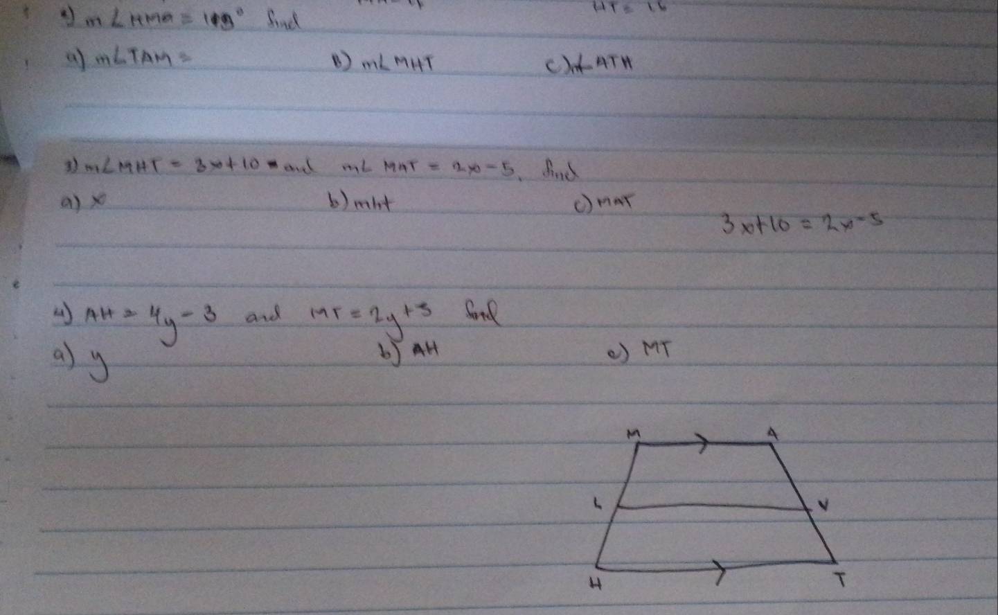 m∠ HMa=109° Sind 
( m∠ TAM= ( ) m∠ MHT cht -4 TH
m∠ MHT=3x+10-and ml MAT=2x-5 And 
() x b)mbt (mar
3x+10=2x-5
AH=4y-3 and MT=2y+3 Sond 
bJAH () MT