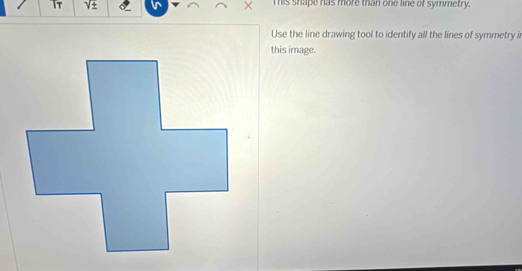 It 
× This shape has more than one line of symmetry. 
Use the line drawing tool to identify all the lines of symmetry i 
this image.