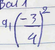 Ball^((frac -3)4)^2