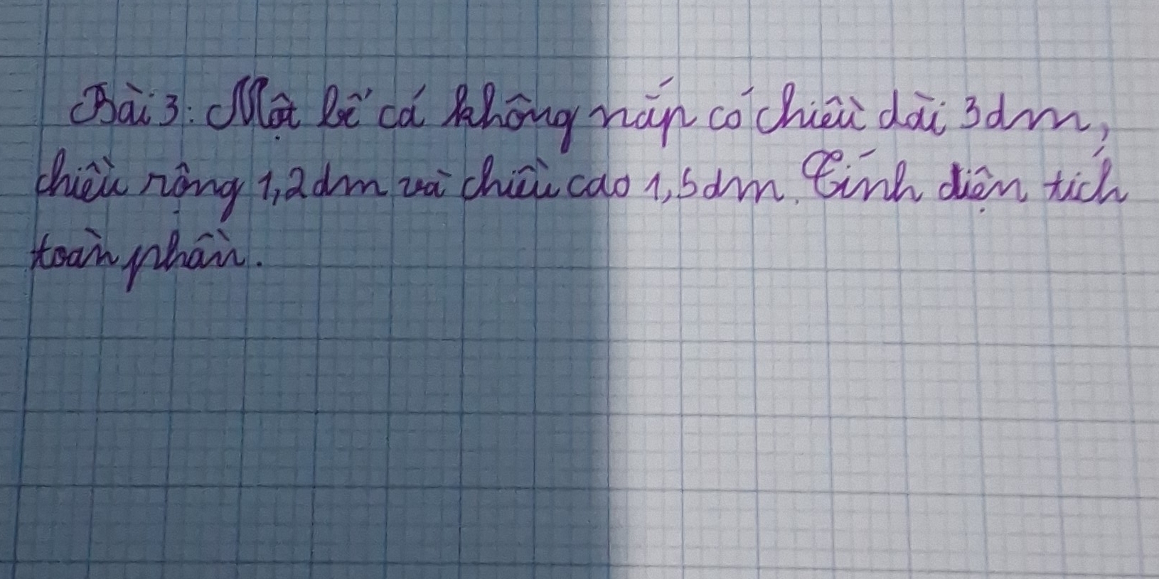 (Bài 3: a Ri có Khongmán cochei dài 3dm, 
then nōng l adm wà chēi cao s, som tink dèn tich 
toan phan.