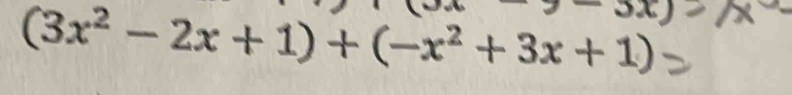 -3x)
(3x^2-2x+1)+(-x^2+3x+1)