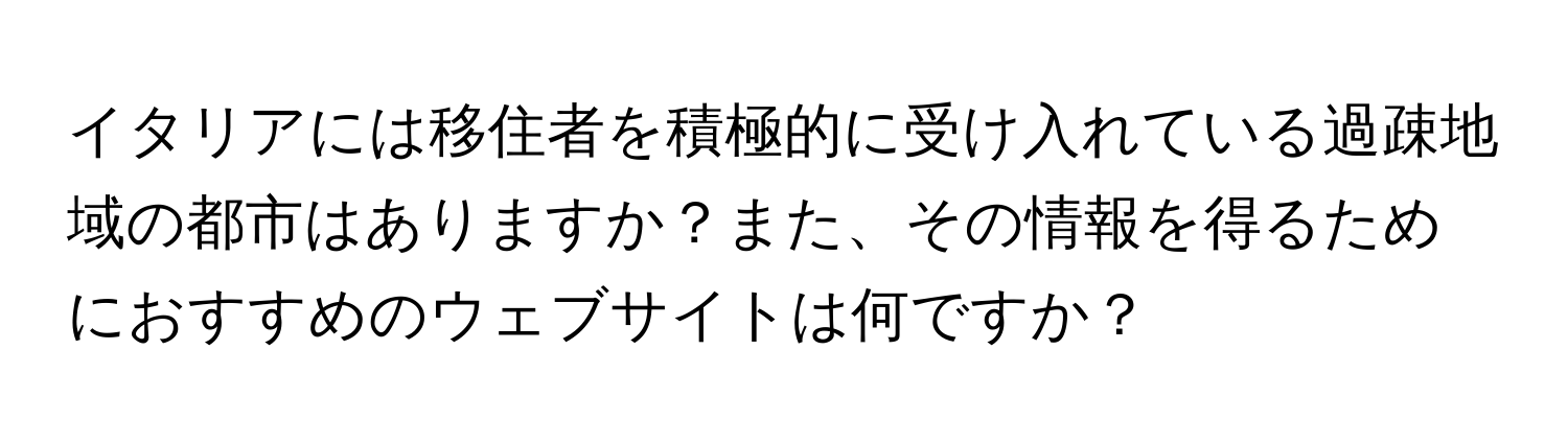 イタリアには移住者を積極的に受け入れている過疎地域の都市はありますか？また、その情報を得るためにおすすめのウェブサイトは何ですか？