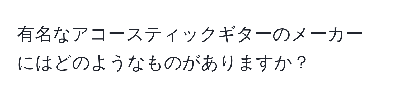 有名なアコースティックギターのメーカーにはどのようなものがありますか？