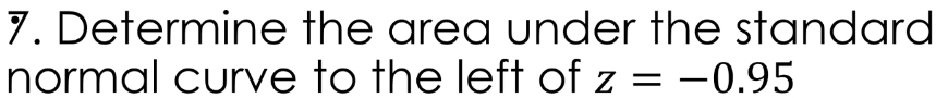 Determine the area under the standard 
normal curve to the left of z=-0.95