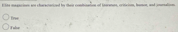 Elite magazines are characterized by their combination of literature, criticism, humor, and journalism.
True
False