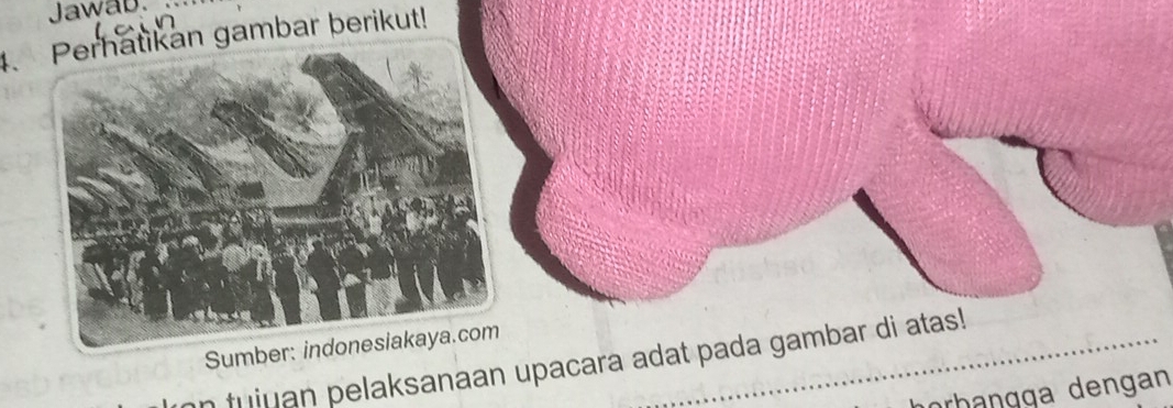 awad. 
. Perhatikan gambar berikut! 
Sumber: indonesiakaya.com 
n fuiuan pelaksanaan upacara adat pada gambar di atas! 
rhang g a dengan