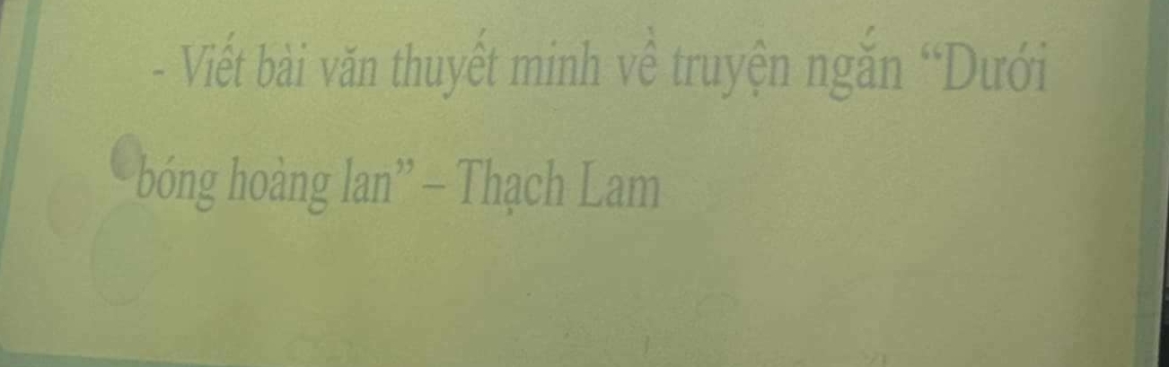 Viết bài văn thuyết minh về truyện ngắn “Dưới 
bóng hoàng lan' - Thạch Lam