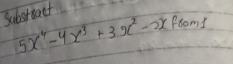 Substdact
5x^4-4x^3+3x^2-2x foom1