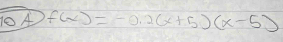 10A f(x)=-0.2(x+5)(x-5)